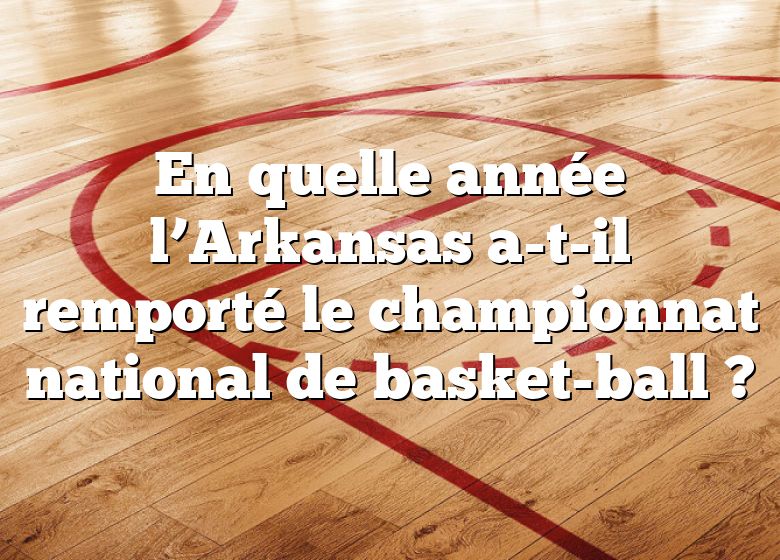 En quelle année l’Arkansas a-t-il remporté le championnat national de basket-ball ?